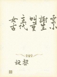 女主叫谢云初的古代重生小说