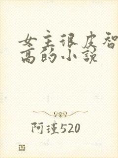 女主很皮智商又高的小说
