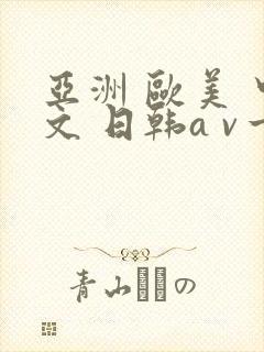 亚洲 欧美 中文 日韩a v一区