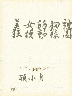 美女的胸被别人狂摸动态图片