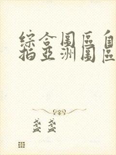 综合图区自拍偷拍亚洲图区封面