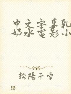 中文字幕乳授乳奶水电影小说