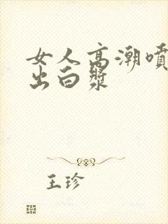女人高潮喷水喷出白浆