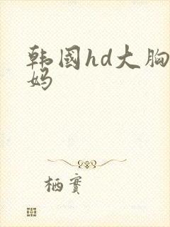 韩国hd大胸妈妈