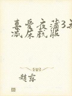 喜爱夜蒲3无删减床戏版