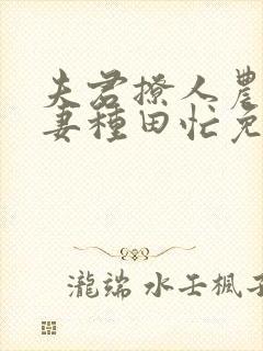 夫君撩人农门悍妻种田忙免费阅读