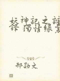 妖神记之谁与争锋 独情绿裳