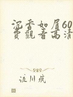 沉香如屑60免费观看高清