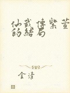 仙武传紫萱最后的结局