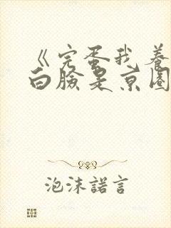 《完蛋我养的小白脸是京圈太子爷》