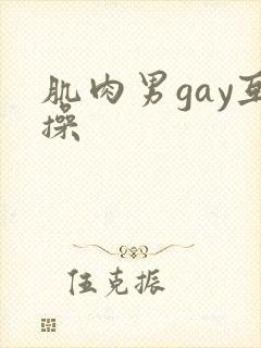肌肉男gay互操