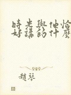 时光与他恰是正好讲的什么