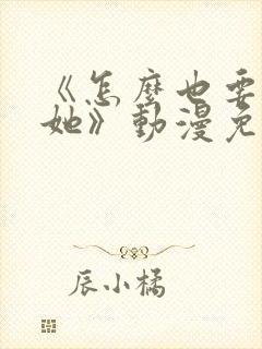 《怎么也要不够她》动漫免费观看