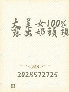 大美女100%露出奶头视频