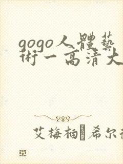 gogo人体艺术一高清大胆
