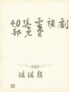 40集电视剧全部免费