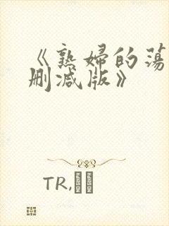 《熟妇的荡欲未删减版》