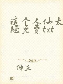 这个人仙太过正经免费txt