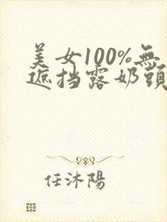 美女100%无遮挡露奶头