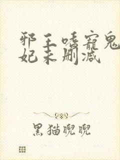邪王嗜宠鬼医狂妃未删减