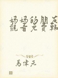 妈妈的朋友电影观看免费韩国)