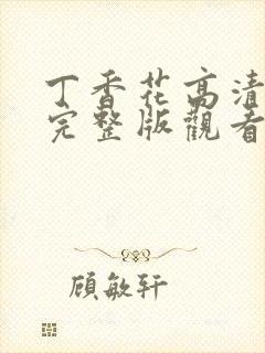 丁香花高清免费完整版观看完整版