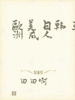 欧美 日韩 亚洲 成人