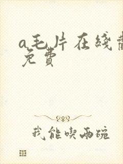 a毛片在线观看免费