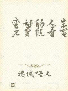蛮好的人生全集免费观看电视剧高清