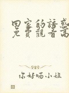 回家的诱惑全集免费观看高清封面