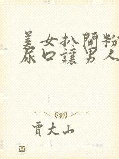美女扒开粉嫩的尿口让男人捅爽