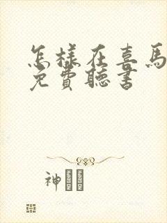 怎样在喜马拉雅免费听书