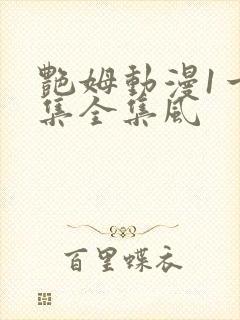 艳姆动漫1一6集全集风