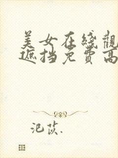美女在线观看无遮挡免费高清完整版在线观看