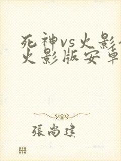 死神vs火影全火影版安卓版下载