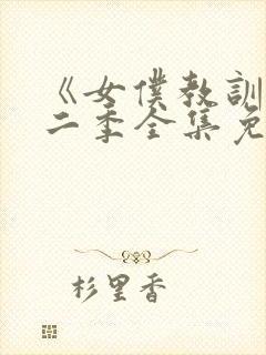 《女仆教训》第二季全集免费观看