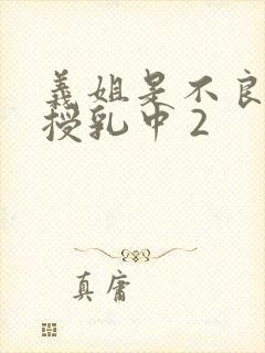 义姐是不良妈妈授乳中 2