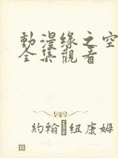 动漫缘之空动漫全集观看