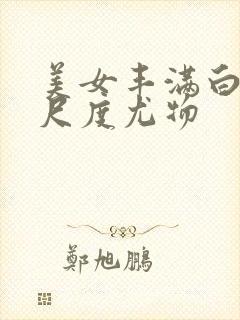 美女丰满白嫩大尺度尤物