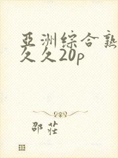 亚洲综合熟女久久久20p封面