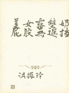 美女露双奶头光屁股无遮挡