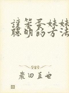让笨蛋妹妹唯一聪明的方法