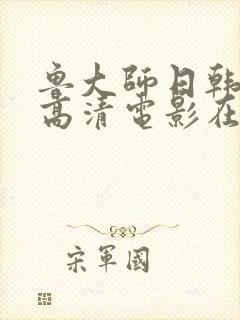鲁大师日韩免费高清电影在线观看