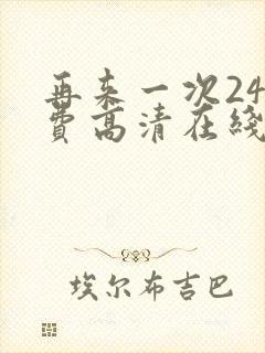 再来一次24免费高清在线观看全集