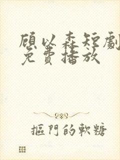 顾以森短剧全集免费播放封面