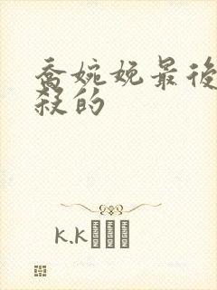 乔婉娩最后被谁杀的