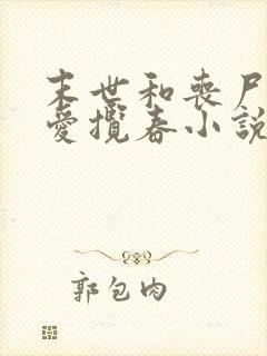 末世和丧尸谈恋爱揽春小说免费阅读