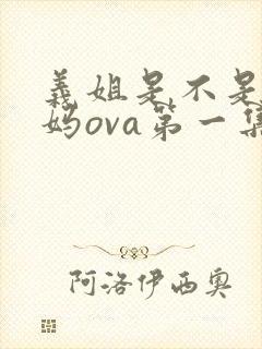 义姐是不是良妈妈ova第一集