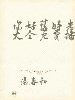 你好旧时光影视大全免费播放