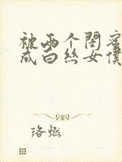 被两个闺蜜调教成白丝女仆